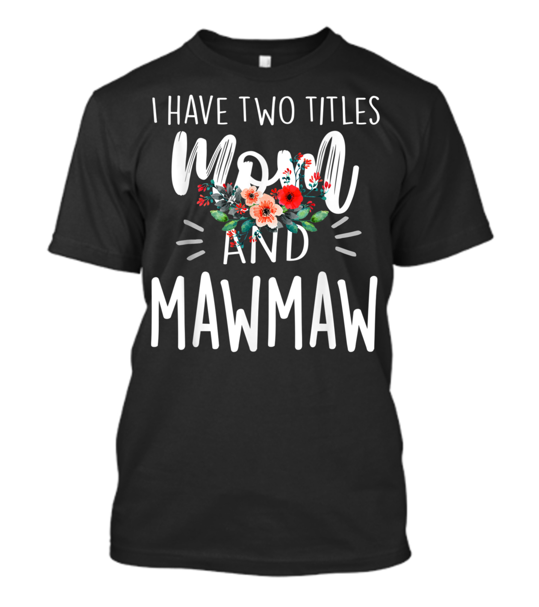 I Have Two Titles Mom And Mawmaw Floral T-Shirt