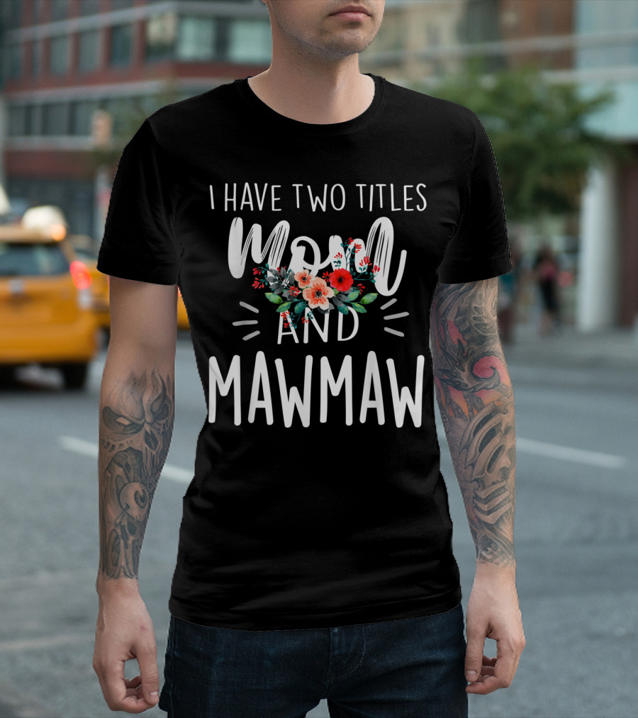 I Have Two Titles Mom and Mawmaw Floral T-Shirt