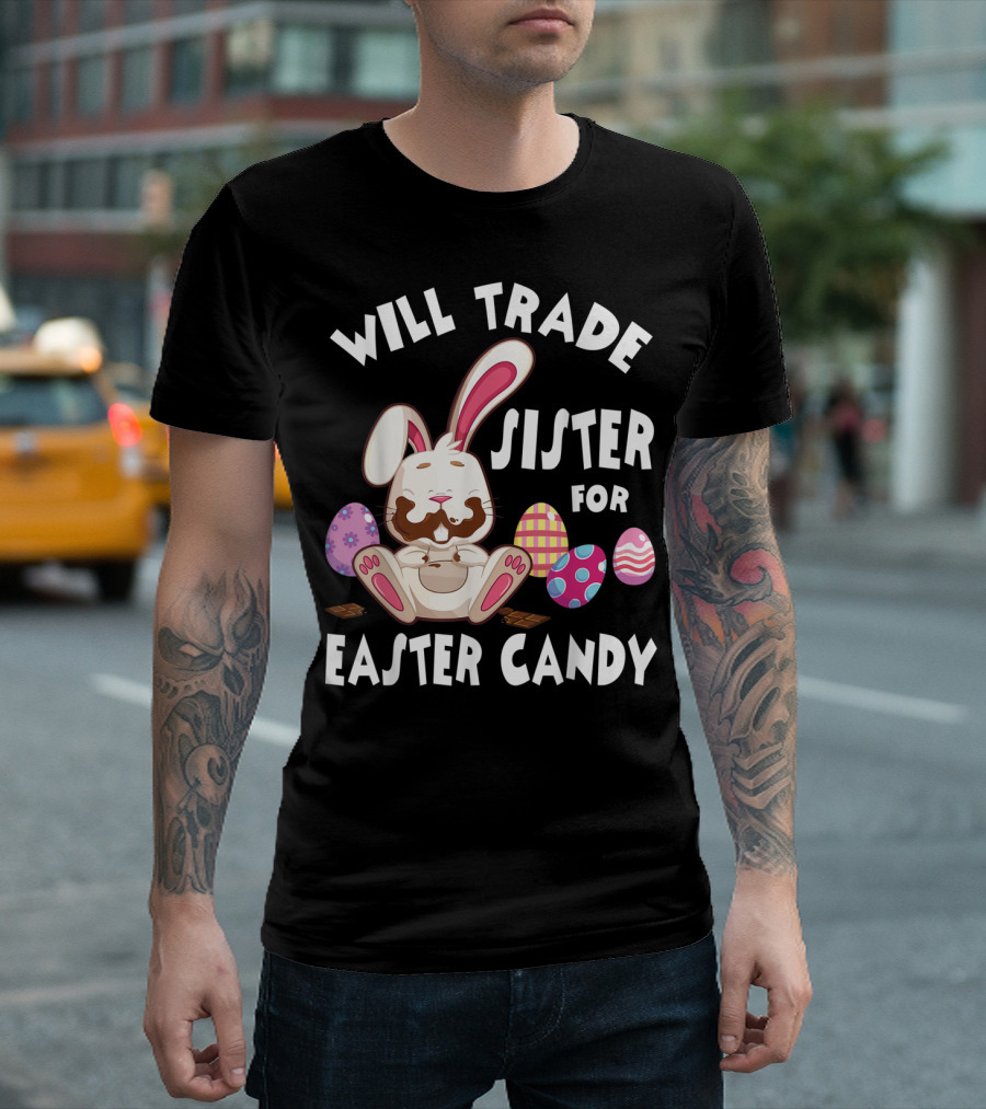 Will Trade Sister for Easter Candy Bunny Eating Chocolate Eggs T-Shirt