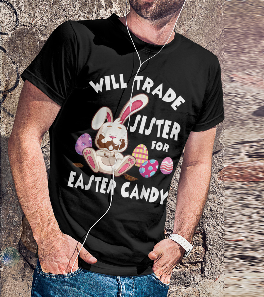 Will Trade Sister For Easter Candy Bunny Eating Chocolate Eggs T-Shirt