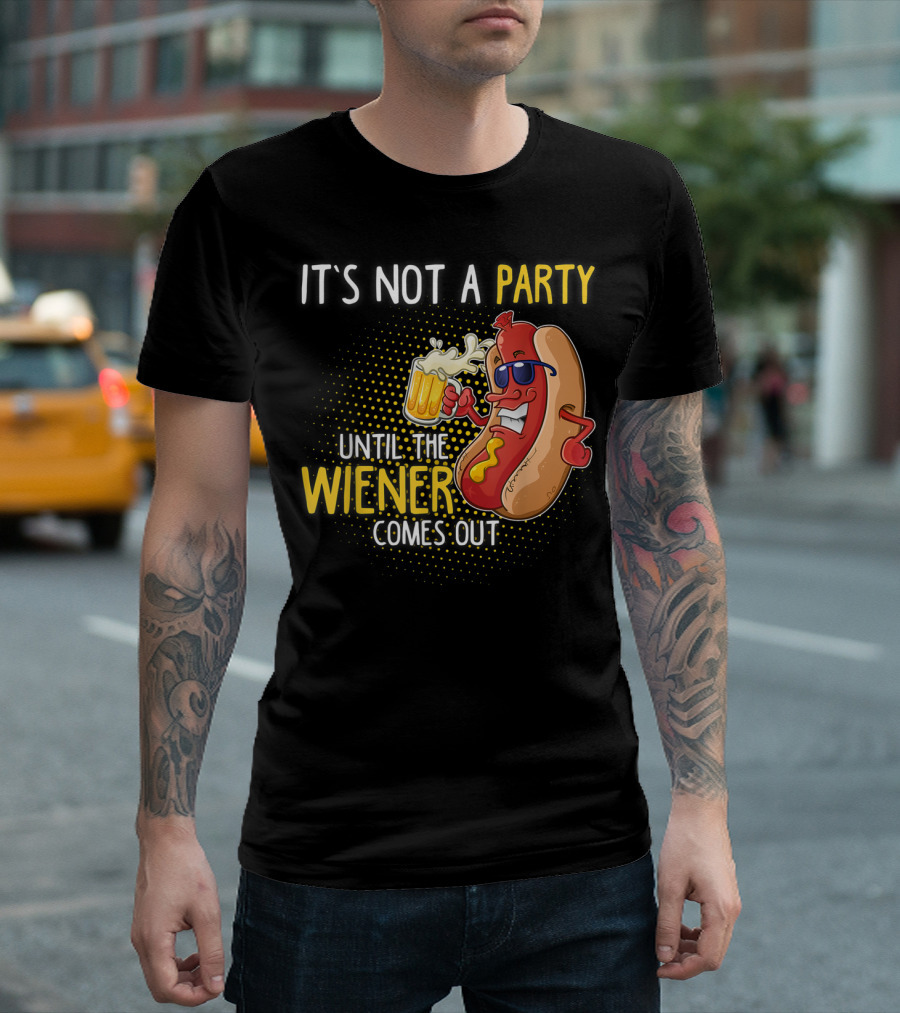 It's Not A Party Until The Wiener Comes Out Hot Dog Holding Beer T-Shirt