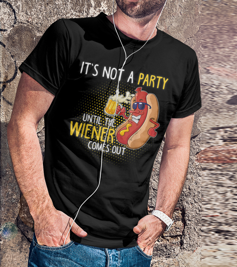 It's Not A Party Until The Wiener Comes Out Hot Dog Holding Beer T-Shirt
