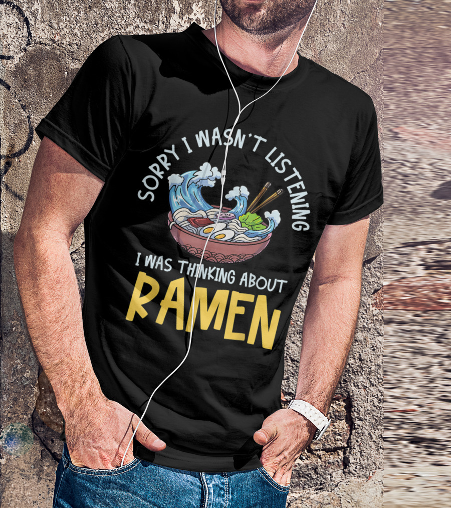 Sorry I Wasn't Listening I Was Thinking About Ramen Bowl Japanese Noodles Funny Anime T-Shirt