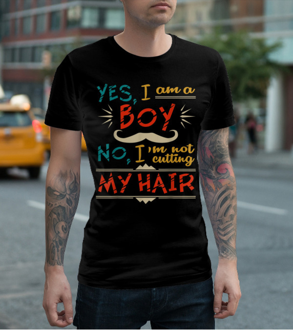 Yes I Am A Boy No I'm Not Cutting My Hair Moustache T-Shirt