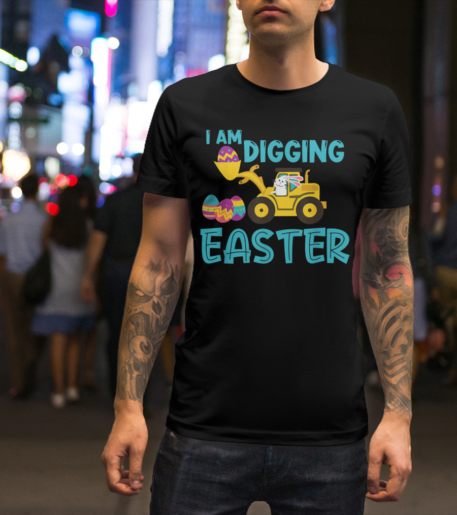 I Am Digging Easter Eggs Bunny Funny For Toddlers With Tractor And Colorful Eggs T-Shirt