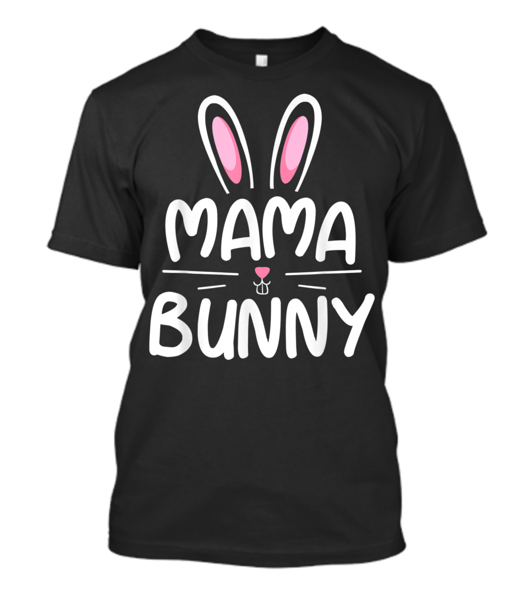 Mama Bunny Matching Family Easter Ears Whiskers Text T-Shirt