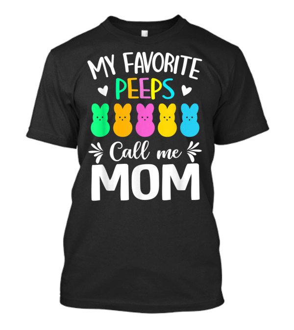 My Favorite Peeps Call Me Mom Easter Colorful Bunny Marshmallows T-Shirt