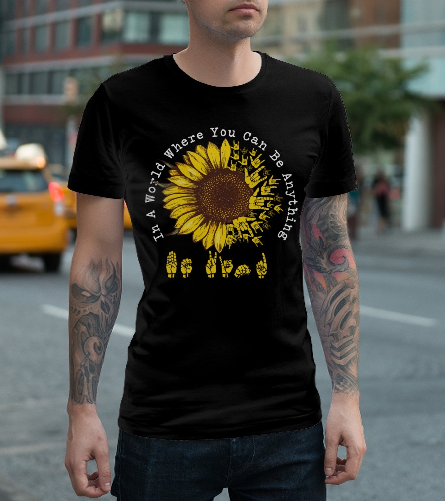 In A World Where You Can Be Anything Be Kind Sunflower Sign Language T-Shirt