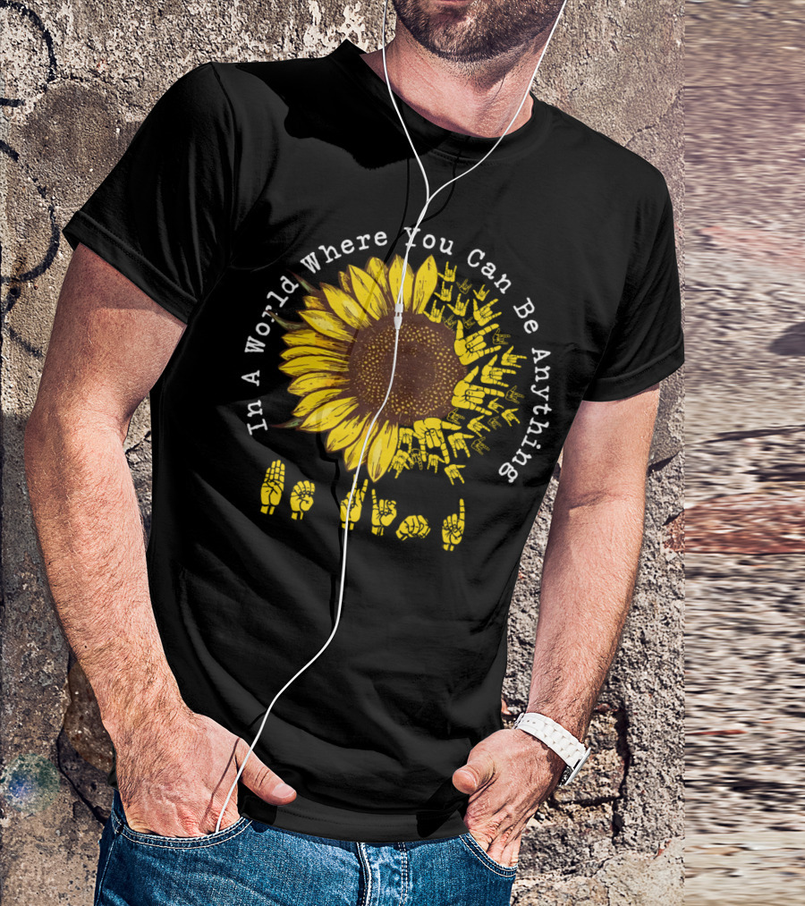 In A World Where You Can Be Anything Be Kind Sunflower Sign Language T-Shirt