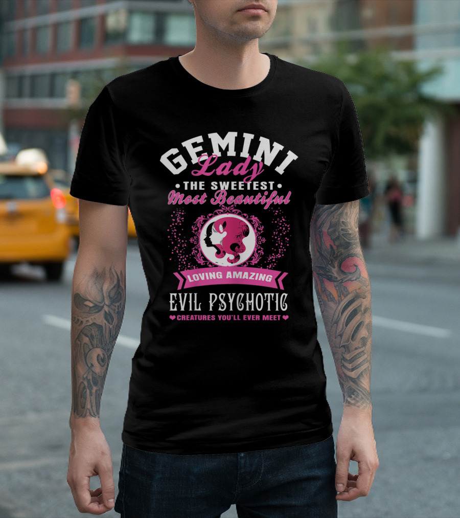 Gemini Lady The Sweetest Most Beautiful Loving Amazing Evil Psychotic Creatures You'll Ever Meet T-Shirt
