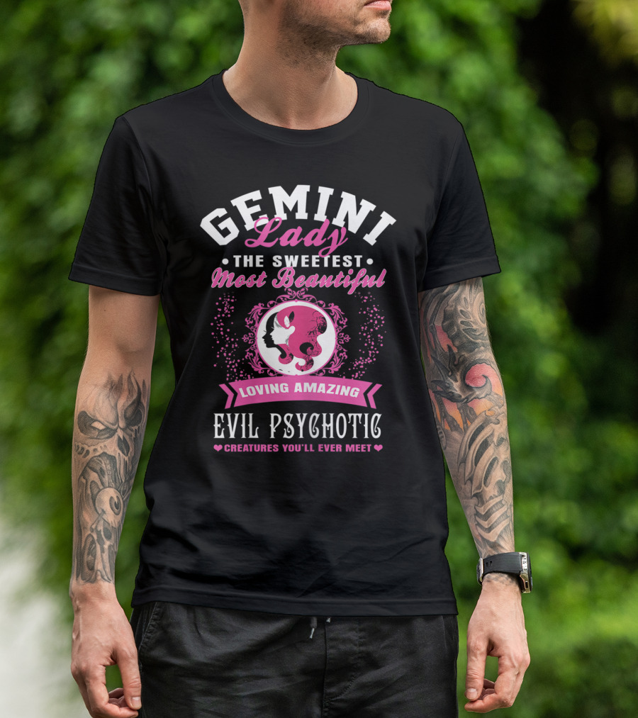 Gemini Lady The Sweetest Most Beautiful Loving Amazing Evil Psychotic Creatures You'll Ever Meet T-Shirt