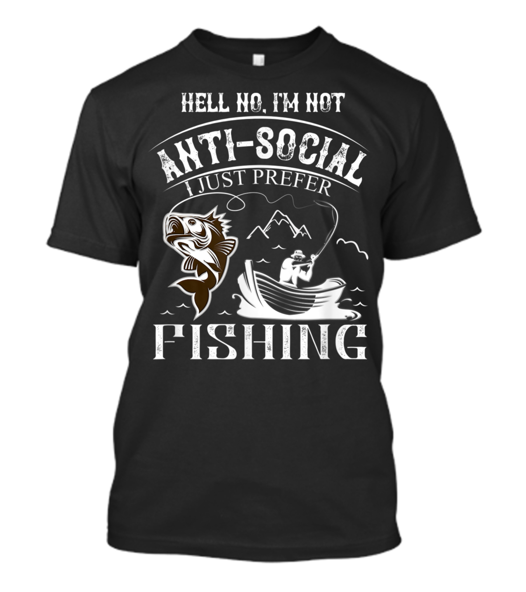 Hell No I'm Not Anti-Social I Just Prefer Fishing T-Shirt