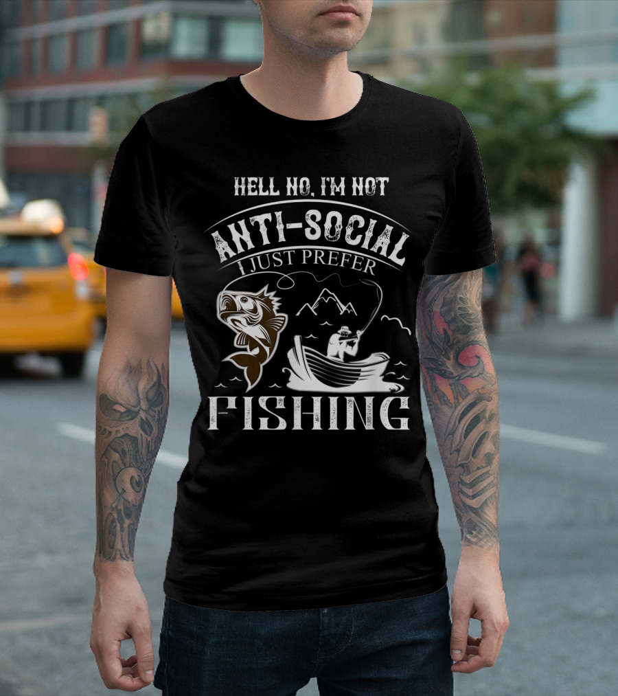 Hell No I'm Not Anti-Social I Just Prefer Fishing T-Shirt