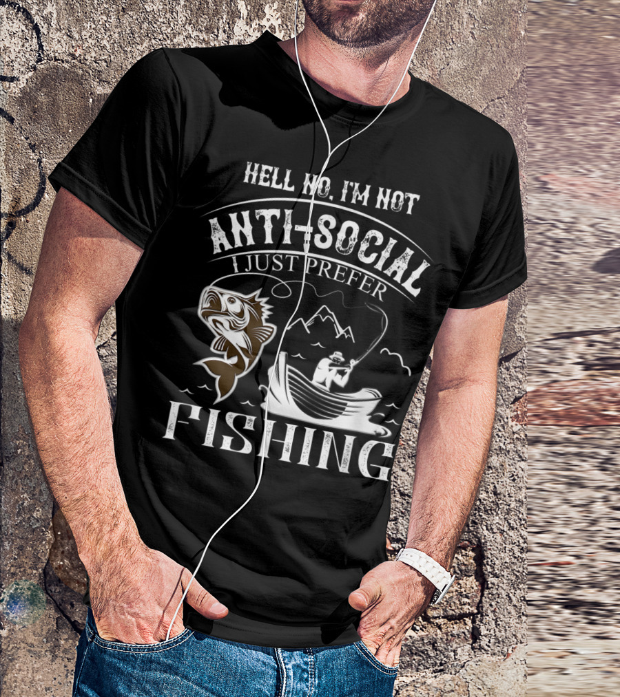 Hell No I'm Not Anti-Social I Just Prefer Fishing T-Shirt