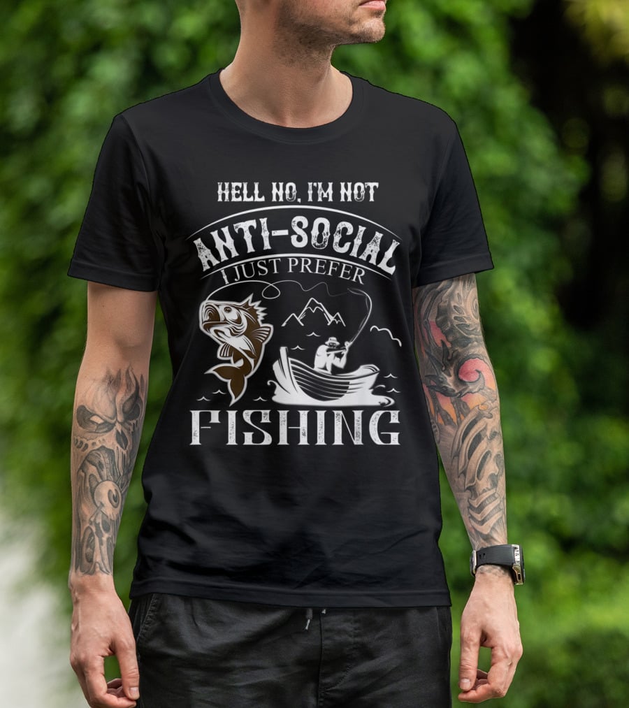 Hell No I'm Not Anti-Social I Just Prefer Fishing T-Shirt