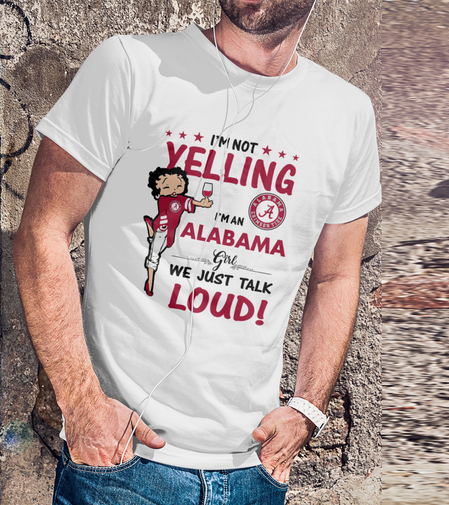 I'm Not Yelling I'm An Alabama Crimson Tide Girl We Just Talk Loud T-Shirt