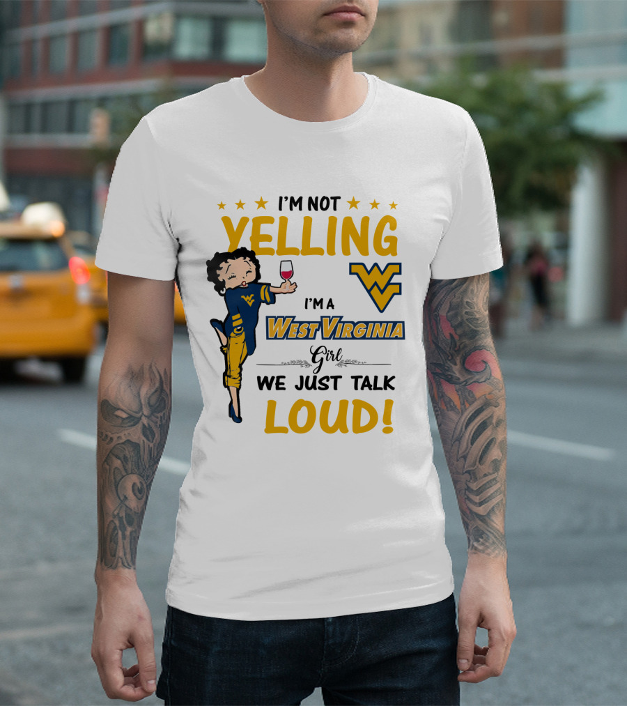 I'M NOT YELLING I'M A WEST VIRGINIA GIRL WE JUST TALK LOUD T-Shirt