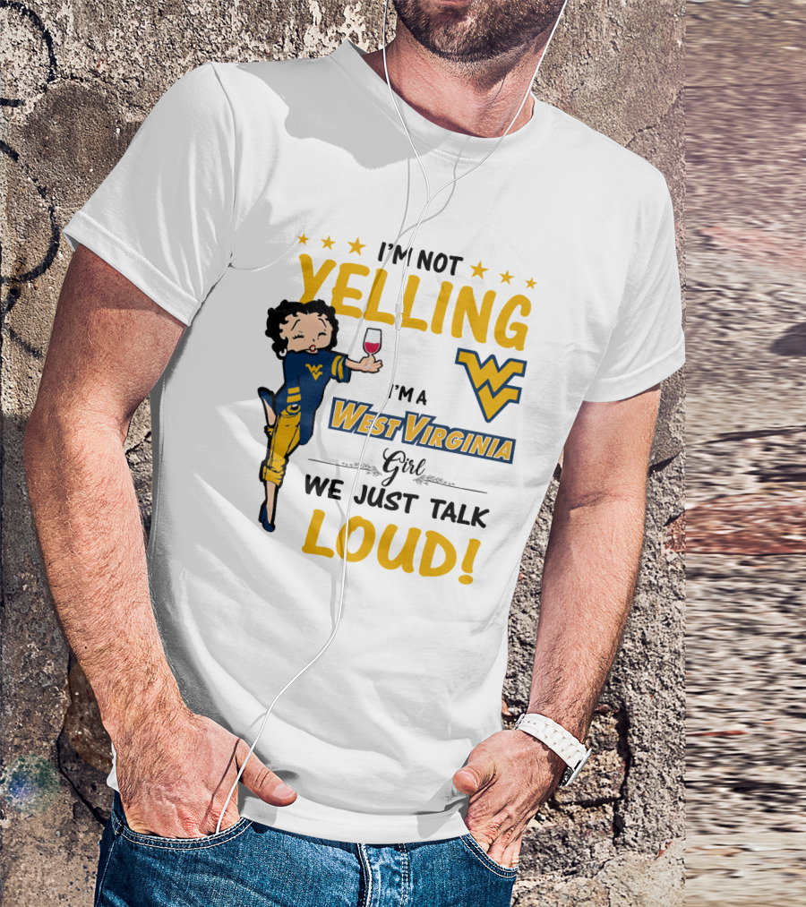 I'M NOT YELLING I'M A WEST VIRGINIA GIRL WE JUST TALK LOUD T-Shirt