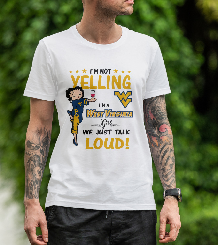 I'M NOT YELLING I'M A WEST VIRGINIA GIRL WE JUST TALK LOUD T-Shirt