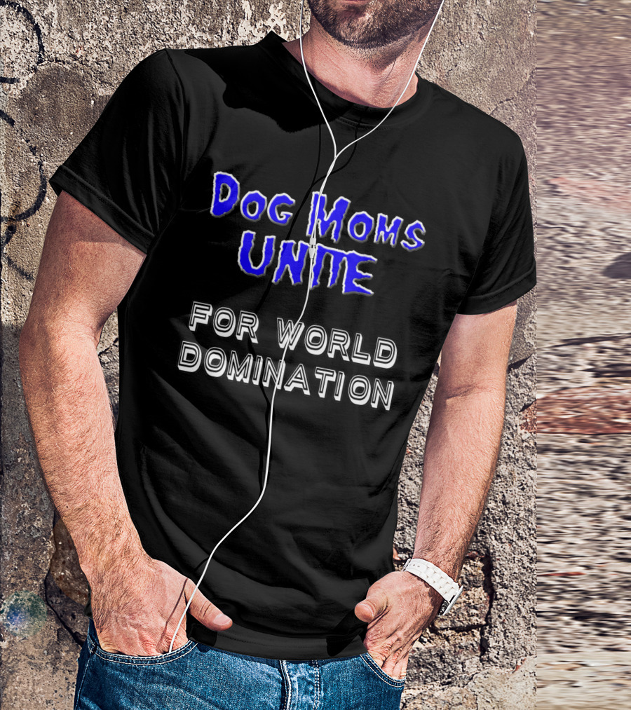 Dog Moms Unite For World Domination Dog Moms Are Special T-Shirt