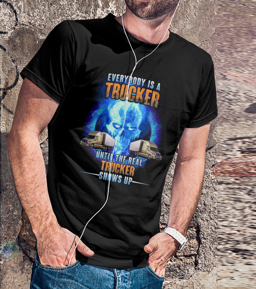 Everybody Is A Trucker Until The Real Trucker Shows Up Flame Skull Semi Trucks T-Shirt