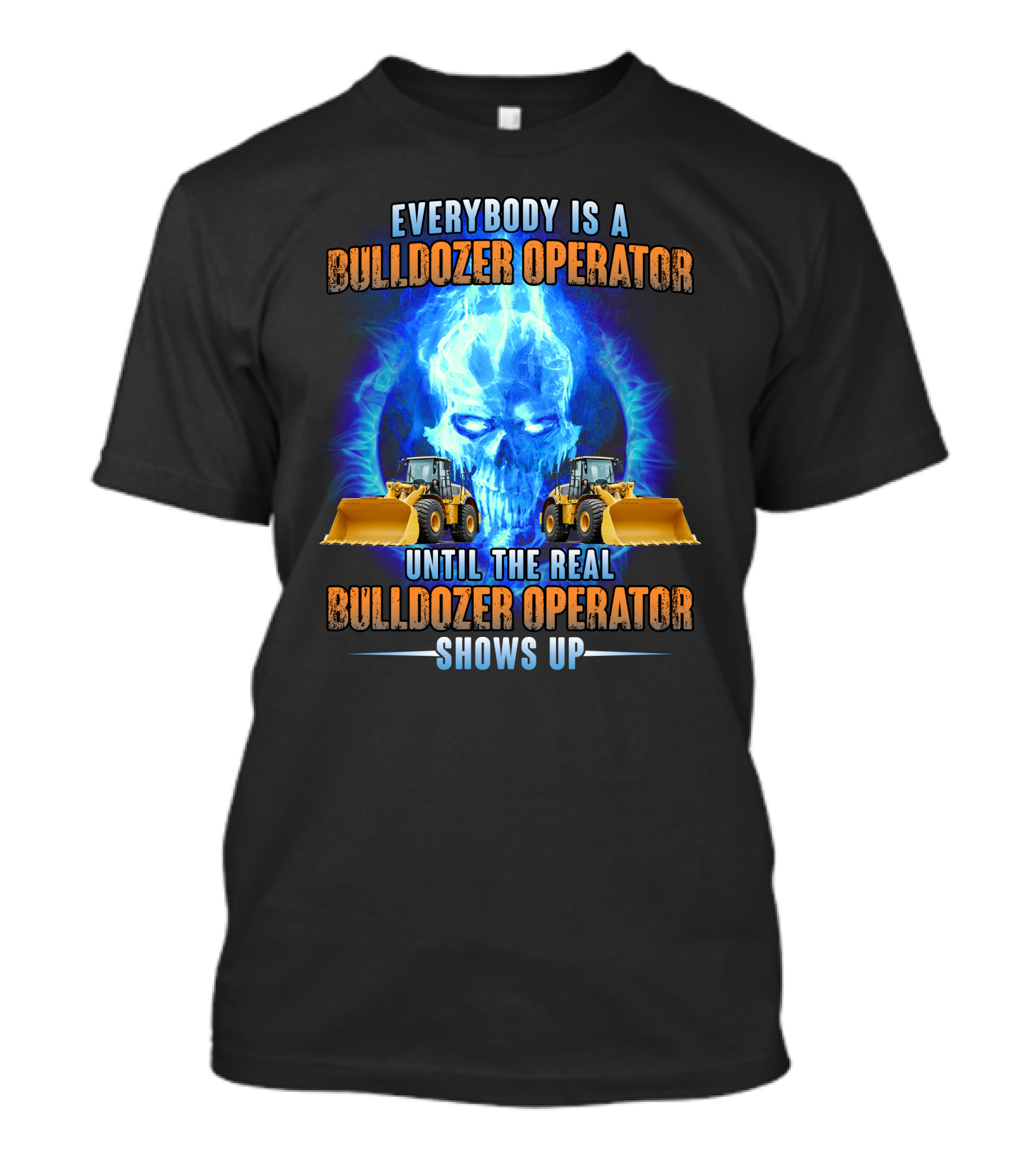 Everybody Is A Bulldozer Operator Until The Real Bulldozer Operator Shows Up Flame Skull T-Shirt