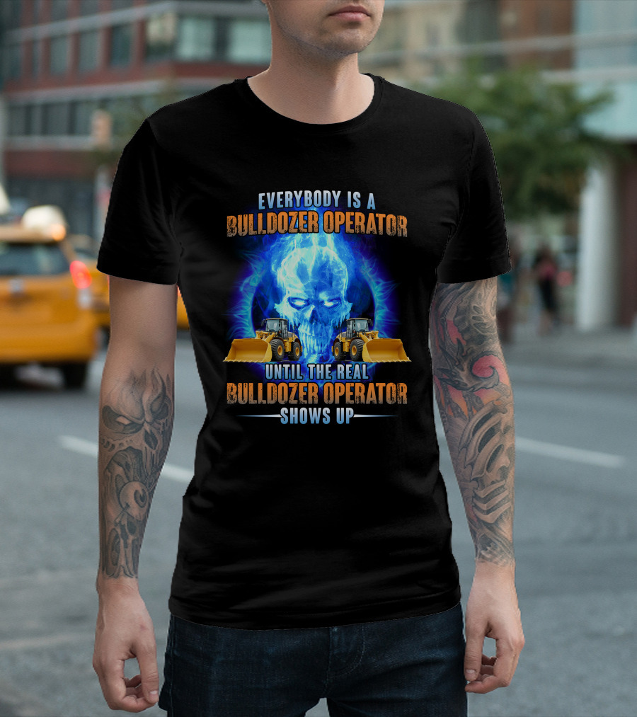 Everybody Is a Bulldozer Operator Until the Real Bulldozer Operator Shows Up Flame Skull T-Shirt