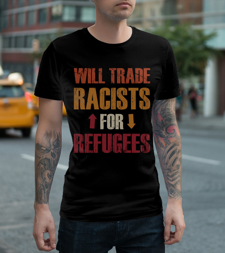 Will Trade Racists Up Arrow Down Arrow For Refugees T-Shirt