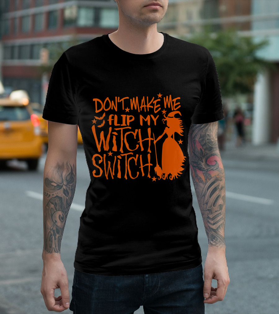 DON'T MAKE ME FLIP MY WITCH SWITCH Halloween Witch Flying Broomstick T-Shirt