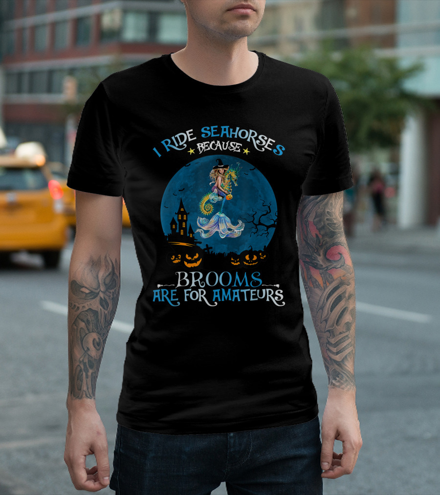 I Ride Seahorses Because Brooms Are for Amateurs Halloween Night T-Shirt