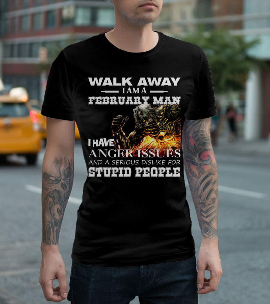Walk Away I Am A February Man Anger Issues Demon Warrior Dislike for Stupid People T-Shirt