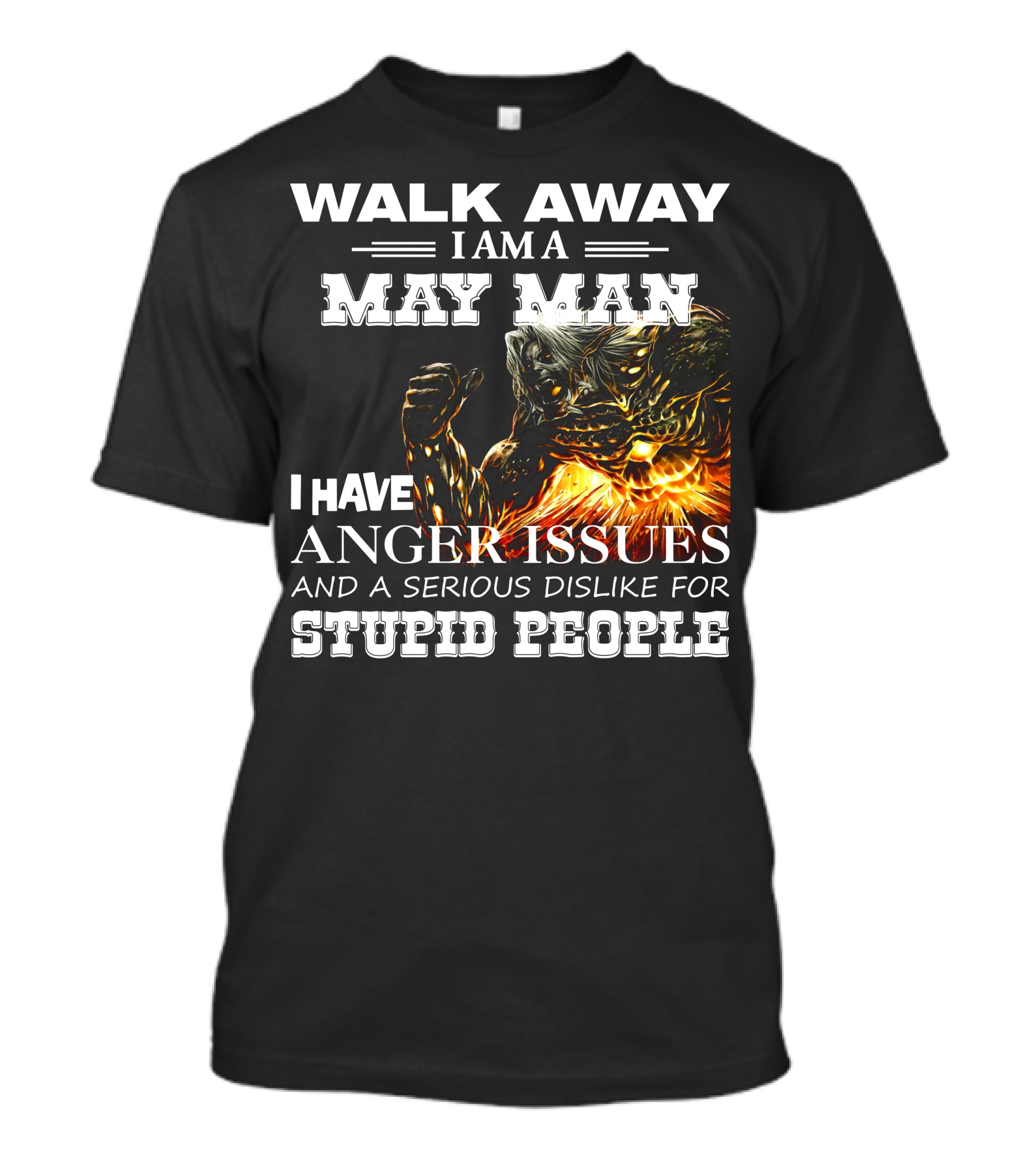 Walk Away I Am A May Man I Have Anger Issues And A Serious Dislike For Stupid People Demon Warrior T-Shirt