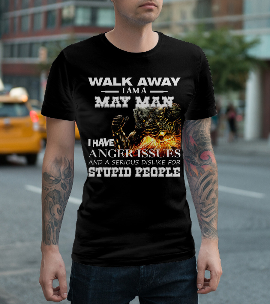 Walk Away I Am A May Man I Have Anger Issues And A Serious Dislike For Stupid People Demon Warrior T-Shirt