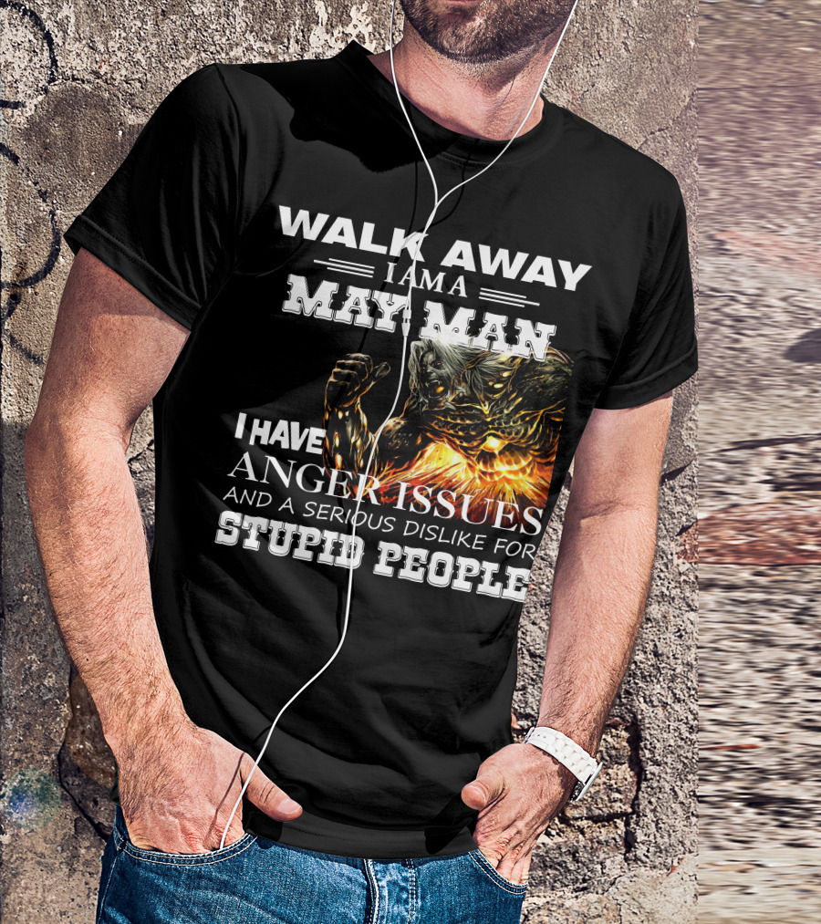 Walk Away I Am A May Man I Have Anger Issues And A Serious Dislike For Stupid People Demon Warrior T-Shirt