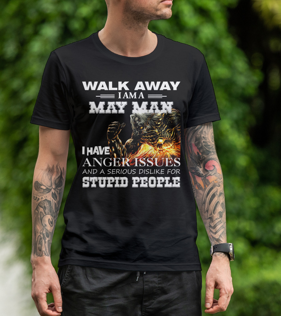 Walk Away I Am A May Man I Have Anger Issues And A Serious Dislike For Stupid People Demon Warrior T-Shirt