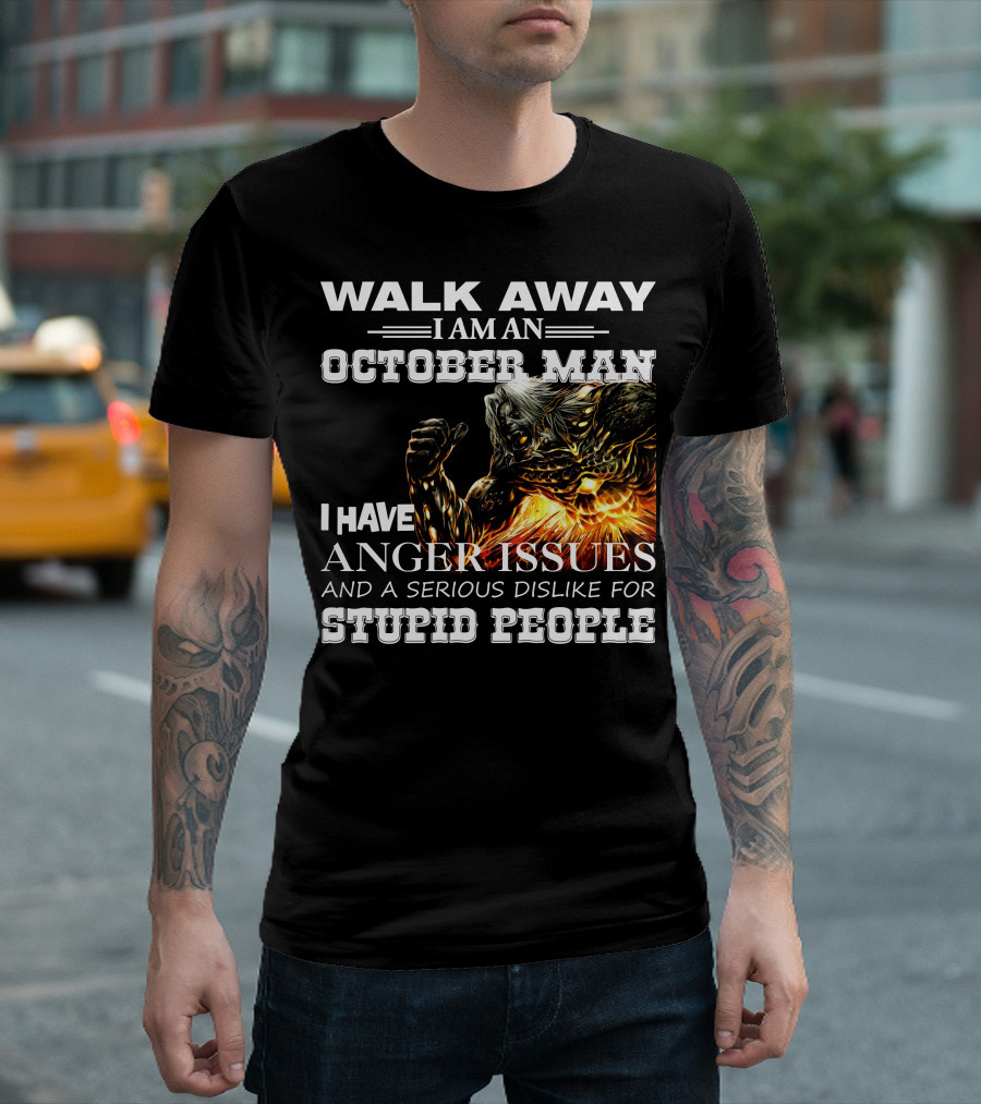 Walk Away I Am An October Man I Have Anger Issues And A Serious Dislike For Stupid People Demon Warrior T-Shirt