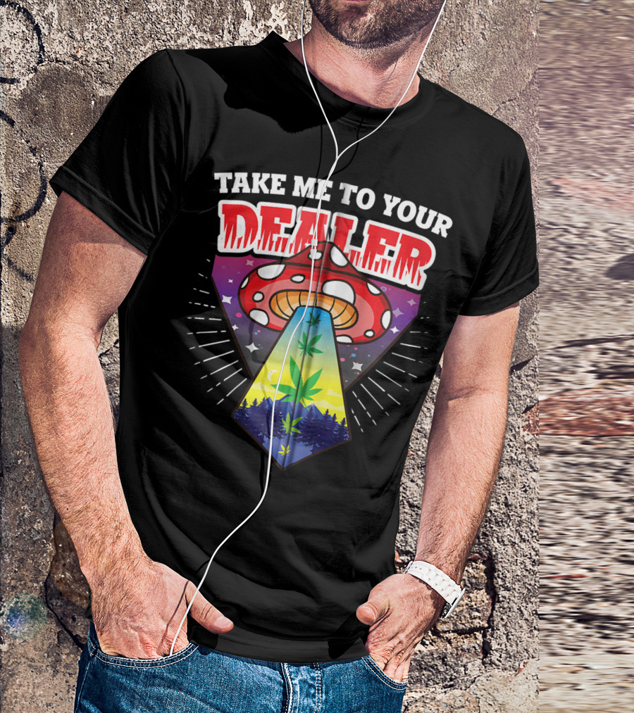 Take Me To Your Dealer UFO Alien Mushroom Weed Space Stoner T-Shirt