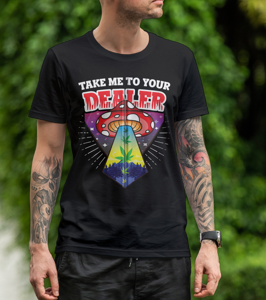 Take Me To Your Dealer UFO Alien Mushroom Weed Space Stoner T-Shirt