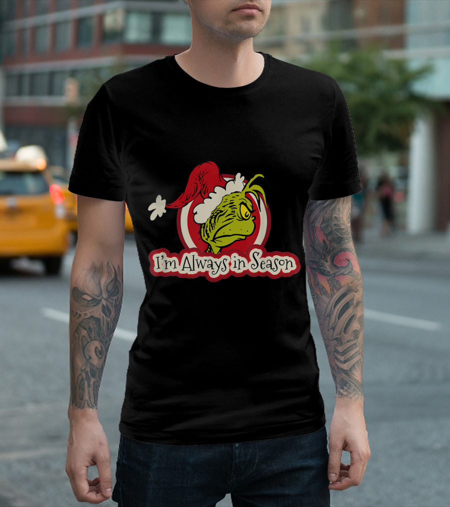 I'm Always in Season Grinch Dr Seuss T-Shirt