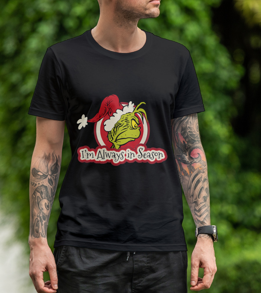 I'm Always In Season Grinch Dr Seuss T-Shirt