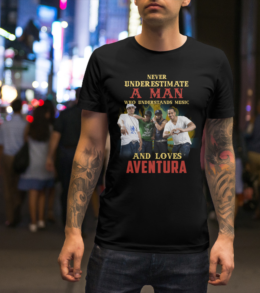 NEVER UNDERESTIMATE A MAN WHO UNDERSTANDS MUSIC AND LOVES AVENTURA T-Shirt