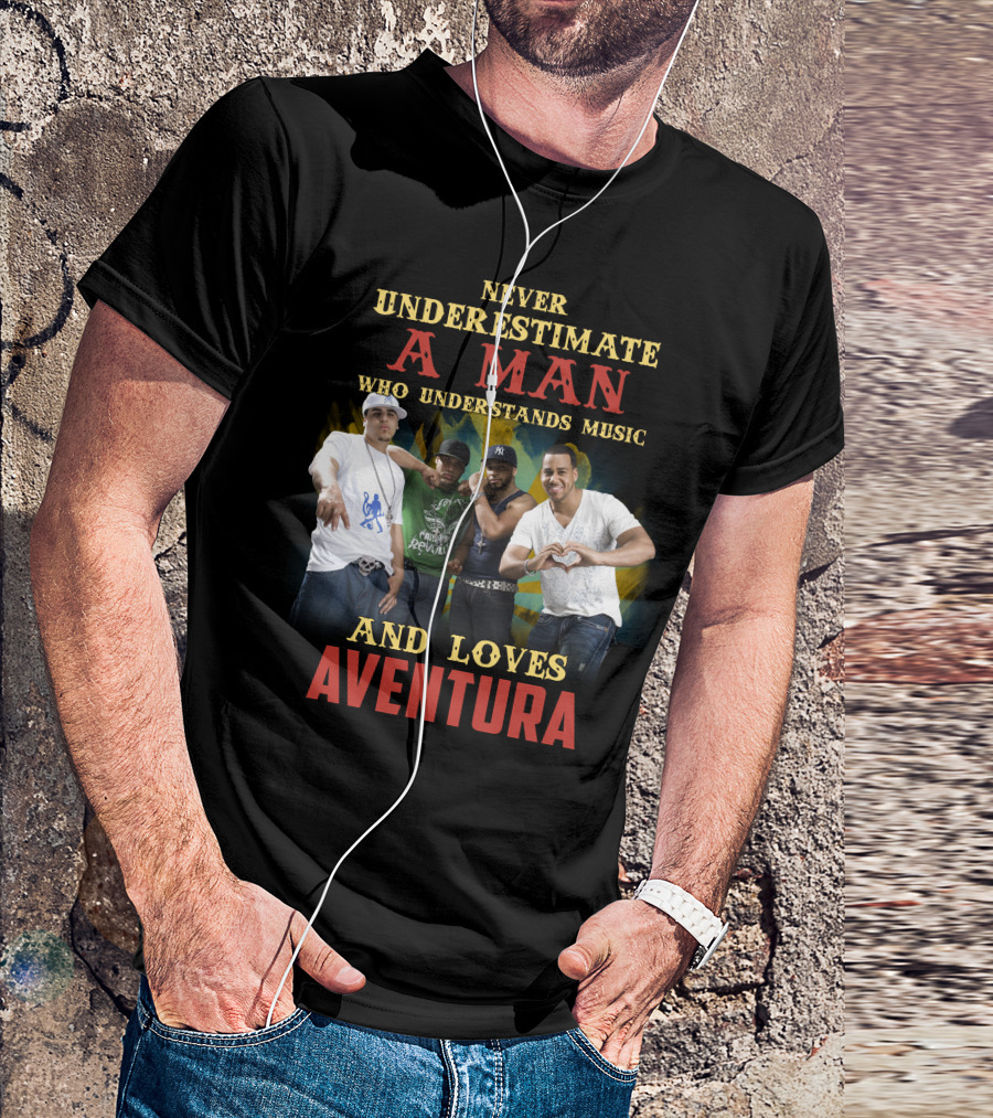 NEVER UNDERESTIMATE A MAN WHO UNDERSTANDS MUSIC AND LOVES AVENTURA T-Shirt