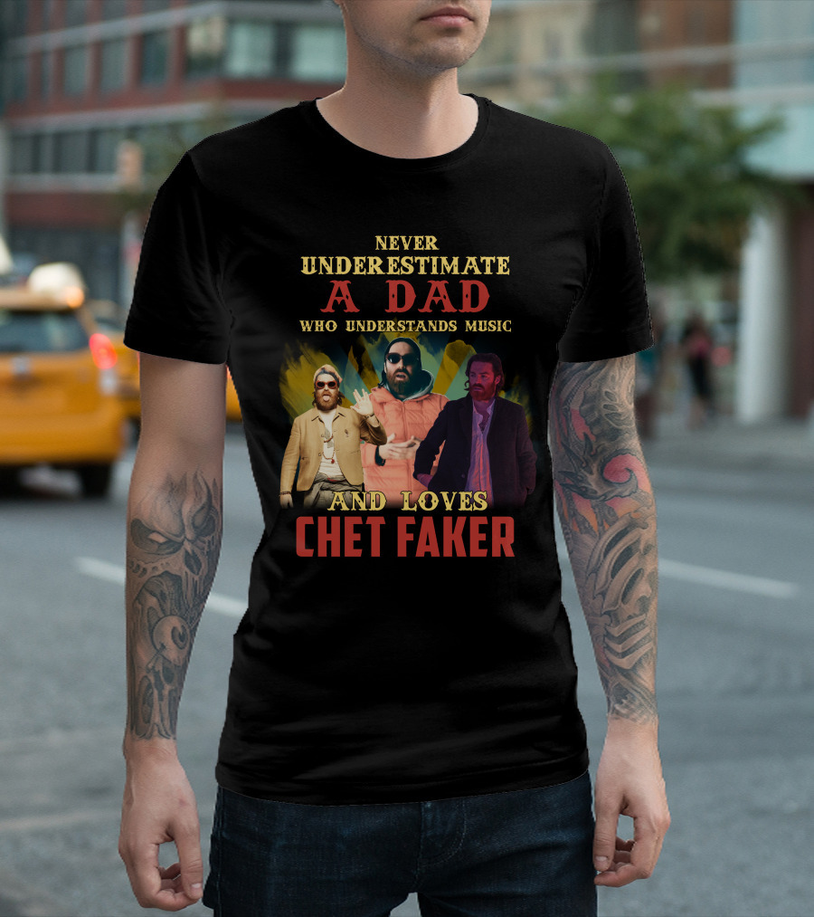 Never Underestimate A Dad Who Understands Music And Loves Chet Faker T-Shirt