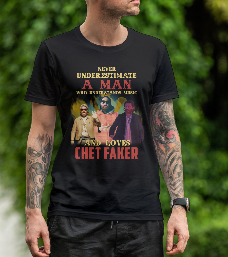Never Underestimate A Man Who Understands Music And Loves Chet Faker T-Shirt