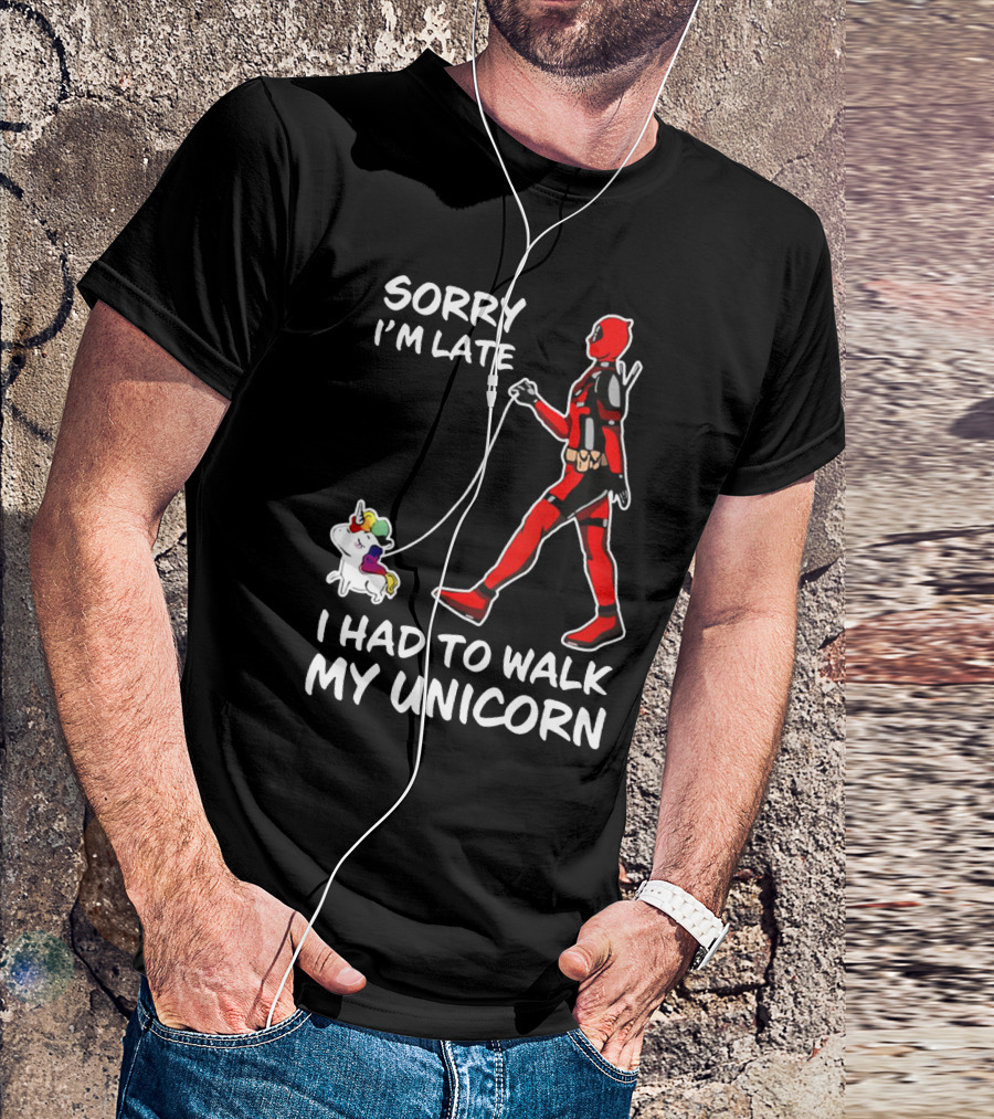SORRY I'M LATE I HAD TO WALK MY UNICORN T-Shirt