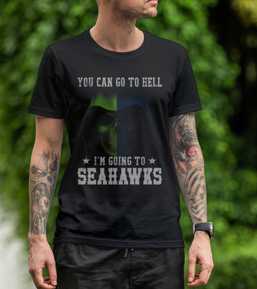 You Can Go To Hell I'm Going To Seattle Seahawks T-Shirt
