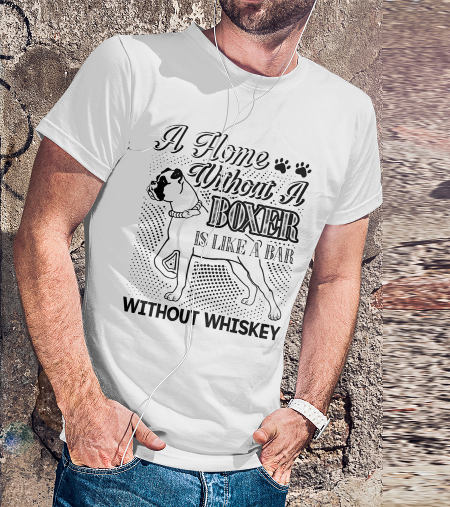 A Home Without A Boxer Is Like A Bar Without Whiskey T-Shirt