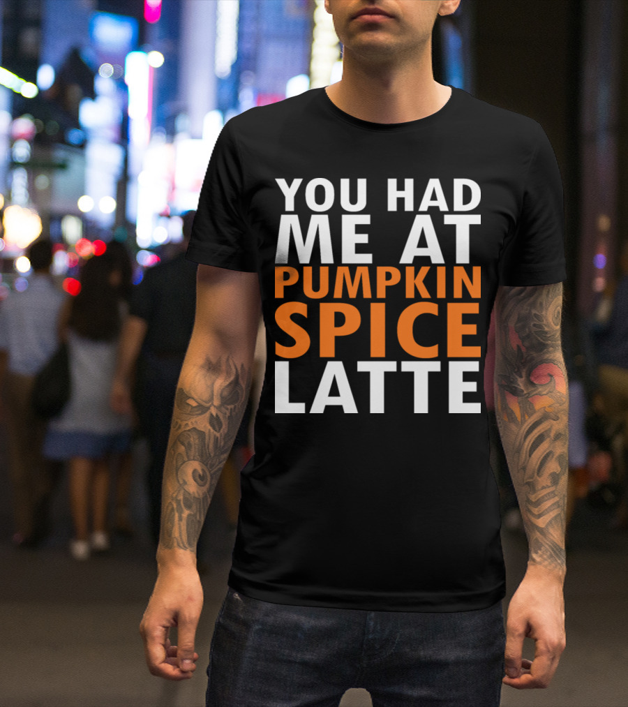 You Had Me At Pumpkin Spice Latte Original White T-Shirt