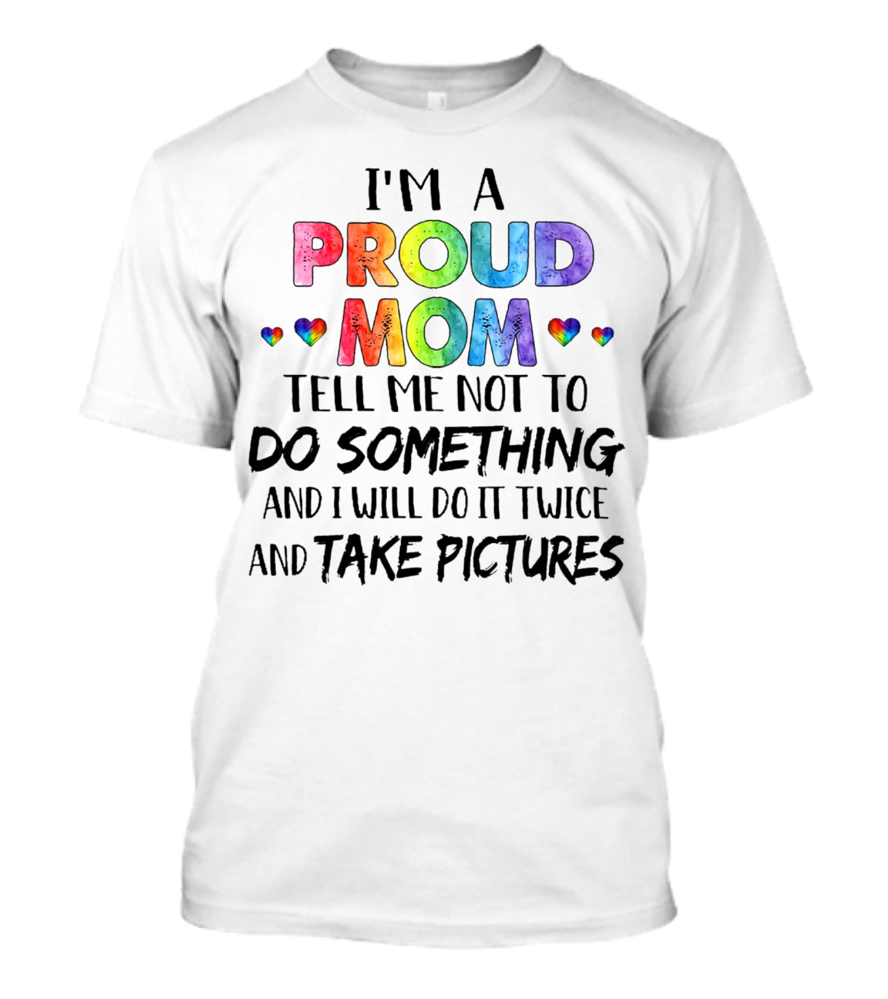 I'm A Proud Mom Tell Me Not To Do Something And I Will Do It Twice And Take Pictures T-Shirt