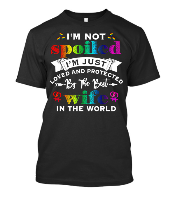I'm Not Spoiled I'm Just Loved And Protected By The Best Wife In The World Rainbow Hearts Symbols T-Shirt